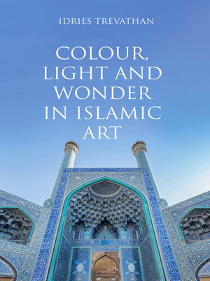 cover image of Colour, Light and Wonder in Islamic Art